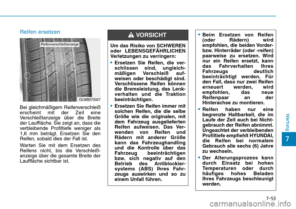 Hyundai Santa Fe 2019  Betriebsanleitung (in German) 7-53
7
Wartung
Reifen ersetzen
Bei gleichmäßigem Reifenverschleiß
erscheint mit der Zeit eine
Verschleißanzeige über die Breite
der Lauffläche. Sie zeigt an, dass die
verbleibende Profiltiefe we
