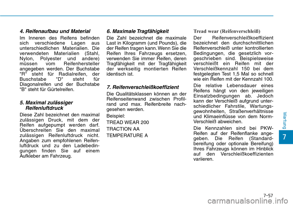 Hyundai Santa Fe 2019  Betriebsanleitung (in German) 7-57
7
Wartung
4. Reifenaufbau und Material
Im Inneren des Reifens befinden
sich verschiedene Lagen aus
unterschiedlichen Materialien. Die
verwendeten Materialien (Stahl,
Nylon, Polyester und andere)
