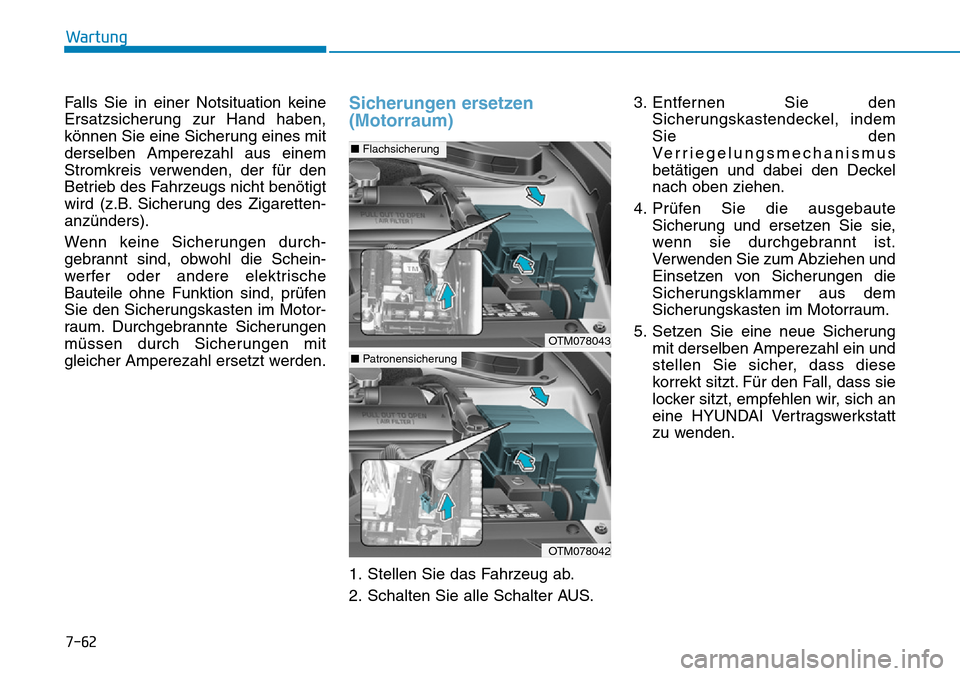 Hyundai Santa Fe 2019  Betriebsanleitung (in German) 7-62
Wartung
Falls Sie in einer Notsituation keine
Ersatzsicherung zur Hand haben,
können Sie eine Sicherung eines mit
derselben Amperezahl aus einem
Stromkreis verwenden, der für den
Betrieb des Fa
