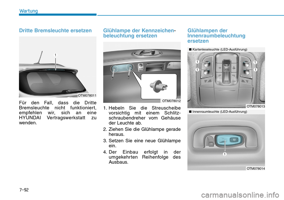 Hyundai Santa Fe 2019 Betriebsanleitung (in German) 7-92
Wartung
Dritte Bremsleuchte ersetzen
Für den Fall, dass die Dritte
Bremsleuchte nicht funktioniert,
empfehlen wir, sich an eine
HYUNDAI Vertragswerkstatt zu
wenden.
Glühlampe der Kennzeichen-
b Hyundai Santa Fe 2019 Betriebsanleitung (in German) 7-92
Wartung
Dritte Bremsleuchte ersetzen
Für den Fall, dass die Dritte
Bremsleuchte nicht funktioniert,
empfehlen wir, sich an eine
HYUNDAI Vertragswerkstatt zu
wenden.
Glühlampe der Kennzeichen-
b
