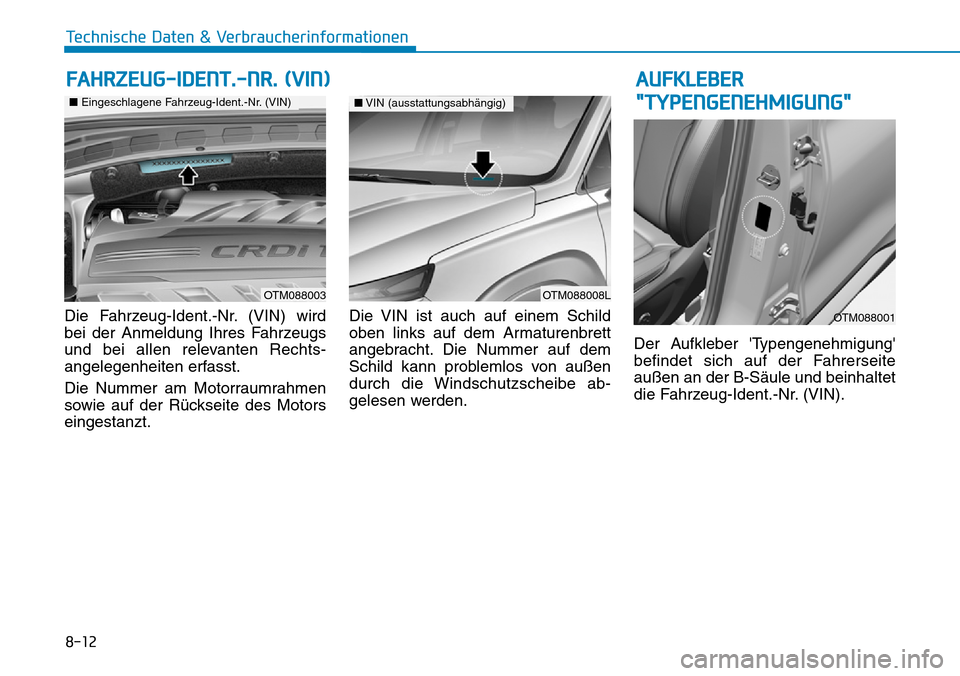Hyundai Santa Fe 2019 Betriebsanleitung (in German) 8-12
Technische Daten & Verbraucherinformationen
Die Fahrzeug-Ident.-Nr. (VIN) wird
bei der Anmeldung Ihres Fahrzeugs
und bei allen relevanten Rechts-
angelegenheiten erfasst.
Die Nummer am Motorraumr Hyundai Santa Fe 2019 Betriebsanleitung (in German) 8-12
Technische Daten & Verbraucherinformationen
Die Fahrzeug-Ident.-Nr. (VIN) wird
bei der Anmeldung Ihres Fahrzeugs
und bei allen relevanten Rechts-
angelegenheiten erfasst.
Die Nummer am Motorraumr