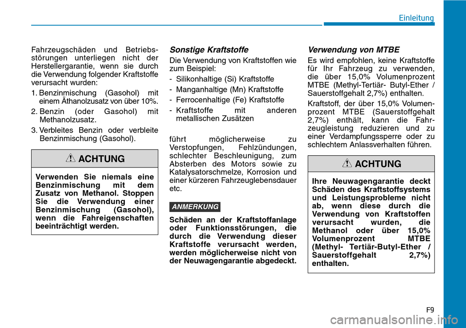 Hyundai Santa Fe 2019 Betriebsanleitung (in German) Fahrzeugschäden und Betriebs-
störungen unterliegen nicht der
Herstellergarantie, wenn sie durch
die Verwendung folgender Kraftstoffe
verursacht wurden:
1. Benzinmischung (Gasohol) mit
einem Äthano Hyundai Santa Fe 2019 Betriebsanleitung (in German) Fahrzeugschäden und Betriebs-
störungen unterliegen nicht der
Herstellergarantie, wenn sie durch
die Verwendung folgender Kraftstoffe
verursacht wurden:
1. Benzinmischung (Gasohol) mit
einem Äthano