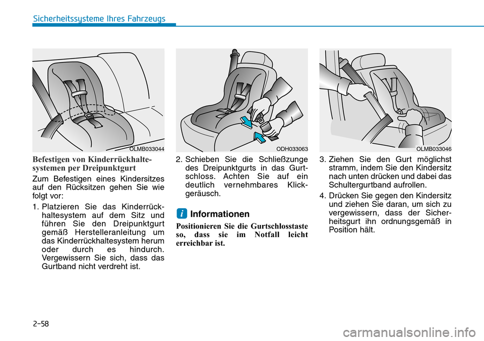 Hyundai Santa Fe 2019 Betriebsanleitung (in German) 2-58
Sicherheitssysteme Ihres Fahrzeugs
Befestigen von Kinderrückhalte-
systemen per Dreipunktgurt
Zum Befestigen eines Kindersitzes
auf den Rücksitzen gehen Sie wie
folgt vor:
1. Platzieren Sie da Hyundai Santa Fe 2019 Betriebsanleitung (in German) 2-58
Sicherheitssysteme Ihres Fahrzeugs
Befestigen von Kinderrückhalte-
systemen per Dreipunktgurt
Zum Befestigen eines Kindersitzes
auf den Rücksitzen gehen Sie wie
folgt vor:
1. Platzieren Sie da