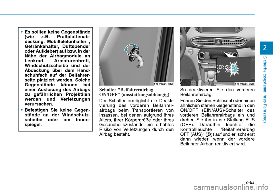 Hyundai Santa Fe 2019 Betriebsanleitung (in German) 2-63
Sicherheitssysteme Ihres Fahrzeugs
2
Schalter "Beifahrerairbag
ON/OFF" (ausstattungsabhängig)
Der Schalter ermöglicht die Deakti-
vierung des vorderen Beifahrer-
airbags beim Transportieren von Hyundai Santa Fe 2019 Betriebsanleitung (in German) 2-63
Sicherheitssysteme Ihres Fahrzeugs
2
Schalter "Beifahrerairbag
ON/OFF" (ausstattungsabhängig)
Der Schalter ermöglicht die Deakti-
vierung des vorderen Beifahrer-
airbags beim Transportieren von