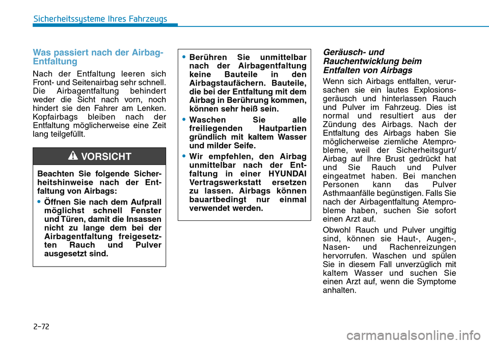 Hyundai Santa Fe 2019  Betriebsanleitung (in German) 2-72
Sicherheitssysteme Ihres Fahrzeugs
Was passiert nach der Airbag-
Entfaltung 
Nach der Entfaltung leeren sich
Front- und Seitenairbag sehr schnell.
Die Airbagentfaltung behindert
weder die Sicht n