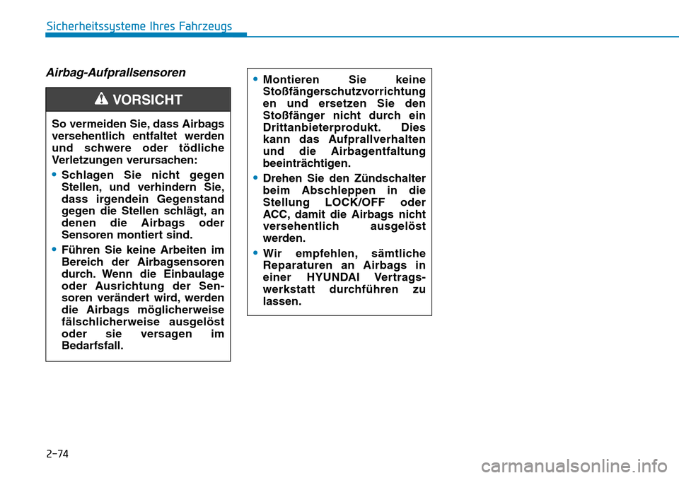 Hyundai Santa Fe 2019  Betriebsanleitung (in German) 2-74
Sicherheitssysteme Ihres Fahrzeugs
Airbag-Aufprallsensoren  
So vermeiden Sie, dass Airbags
versehentlich entfaltet werden
und schwere oder tödliche
Verletzungen verursachen:
•Schlagen Sie nic