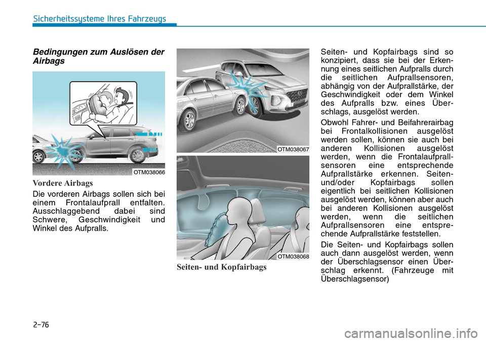 Hyundai Santa Fe 2019  Betriebsanleitung (in German) 2-76
Sicherheitssysteme Ihres Fahrzeugs
Bedingungen zum Auslösen der
Airbags 
Vordere Airbags 
Die vorderen Airbags sollen sich bei
einem Frontalaufprall entfalten.
Ausschlaggebend dabei sind
Schwere