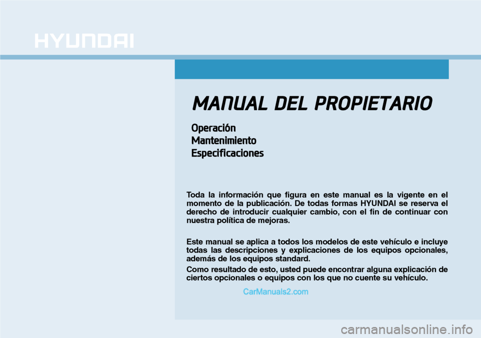 Hyundai Santa Fe 2019  Manual del propietario (in Spanish) MANUAL DEL PROPIETARIO
Operación
Mantenimiento
Especificaciones
Toda la información que figura en este manual es la vigente en el
momento de la publicación. De todas formas HYUNDAI se reserva el
de