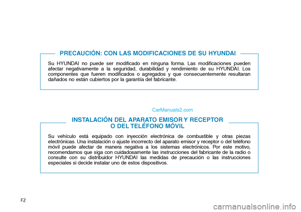 Hyundai Santa Fe 2019  Manual del propietario (in Spanish) F2
Su HYUNDAI no puede ser modificado en ninguna forma. Las modificaciones pueden
afectar negativamente a la seguridad, durabilidad y rendimiento de su HYUNDAI. Los
componentes que fueren modificados 