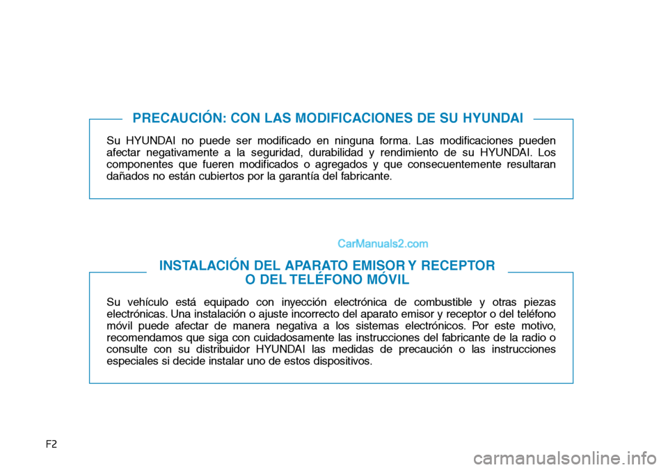 Hyundai Santa Fe 2019 Manual del propietario (in Spanish) F2
Su HYUNDAI no puede ser modificado en ninguna forma. Las modificaciones pueden
afectar negativamente a la seguridad, durabilidad y rendimiento de su HYUNDAI. Los
componentes que fueren modificados Hyundai Santa Fe 2019 Manual del propietario (in Spanish) F2
Su HYUNDAI no puede ser modificado en ninguna forma. Las modificaciones pueden
afectar negativamente a la seguridad, durabilidad y rendimiento de su HYUNDAI. Los
componentes que fueren modificados