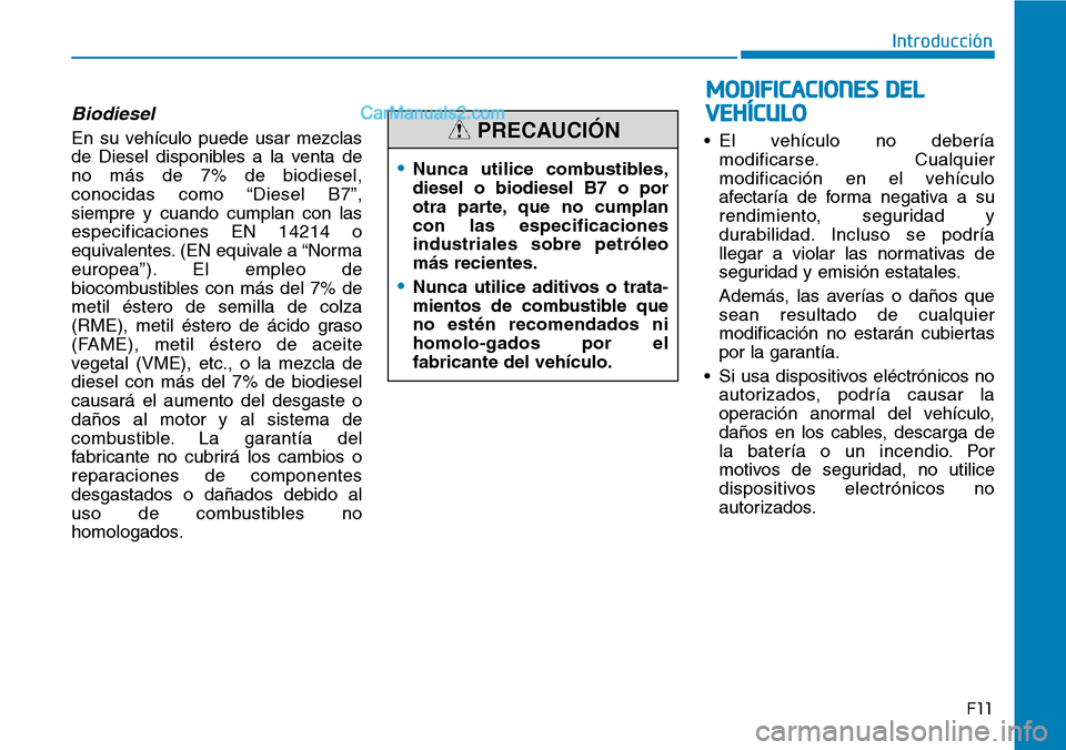 Hyundai Santa Fe 2019 Manual del propietario (in Spanish) Biodiesel
En su vehículo puede usar mezclas
de Diesel disponibles a la venta de
no más de 7% de biodiesel,
conocidas como “Diesel B7”,
siempre y cuando cumplan con las
especificaciones EN 14214 Hyundai Santa Fe 2019 Manual del propietario (in Spanish) Biodiesel
En su vehículo puede usar mezclas
de Diesel disponibles a la venta de
no más de 7% de biodiesel,
conocidas como “Diesel B7”,
siempre y cuando cumplan con las
especificaciones EN 14214