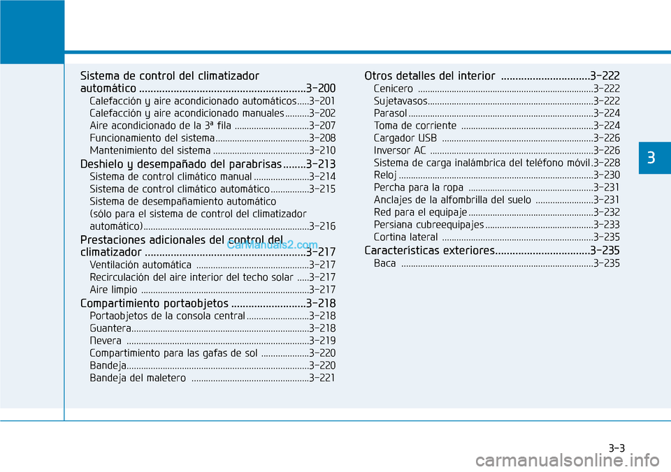 Hyundai Santa Fe 2019  Manual del propietario (in Spanish) 3-3
Características convenientes de su vehículo
3
Sistema de control del climatizador 
automático ..........................................................3-200
Calefacción y aire acondicionado a
