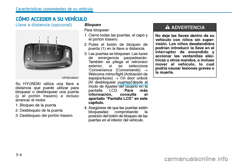 Hyundai Santa Fe 2019  Manual del propietario (in Spanish) 3-4
Características convenientes de su vehículo
Llave a distancia (opcional)
Su HYUNDAI utiliza una llave a
distancia que puede utilizar para
bloquear o desbloquear una puerta
(y el portón trasero)