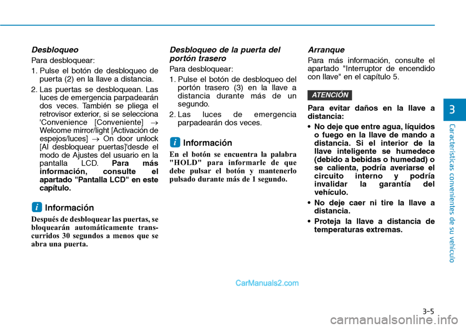 Hyundai Santa Fe 2019  Manual del propietario (in Spanish) 3-5
Características convenientes de su vehículo
3
Desbloqueo
Para desbloquear:
1. Pulse el botón de desbloqueo de
puerta (2) en la llave a distancia.
2. Las puertas se desbloquean. Las
luces de eme