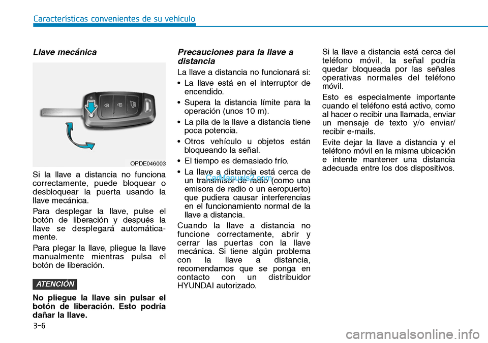 Hyundai Santa Fe 2019  Manual del propietario (in Spanish) 3-6
Características convenientes de su vehículo
Llave mecánica 
Si la llave a distancia no funciona
correctamente, puede bloquear o
desbloquear la puerta usando la
llave mecánica.
Para desplegar l