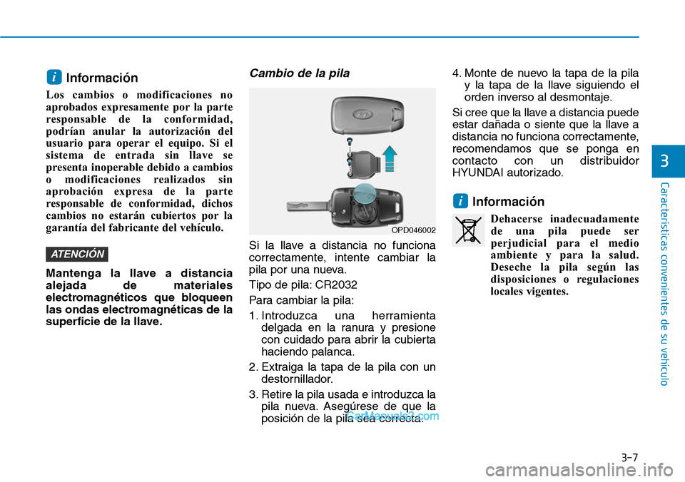 Hyundai Santa Fe 2019  Manual del propietario (in Spanish) 3-7
Características convenientes de su vehículo
3
Información
Los cambios o modificaciones no
aprobados expresamente por la parte
responsable de la conformidad,
podrían anular la autorización del