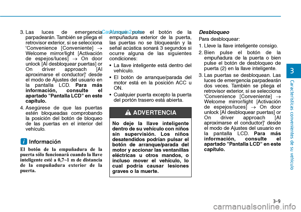 Hyundai Santa Fe 2019  Manual del propietario (in Spanish) 3-9
Características convenientes de su vehículo
3
3. Las luces de emergencia
parpadearán. También se pliega el
retrovisor exterior, si se selecciona
Convenience [Conveniente] →
Welcome mirror/l