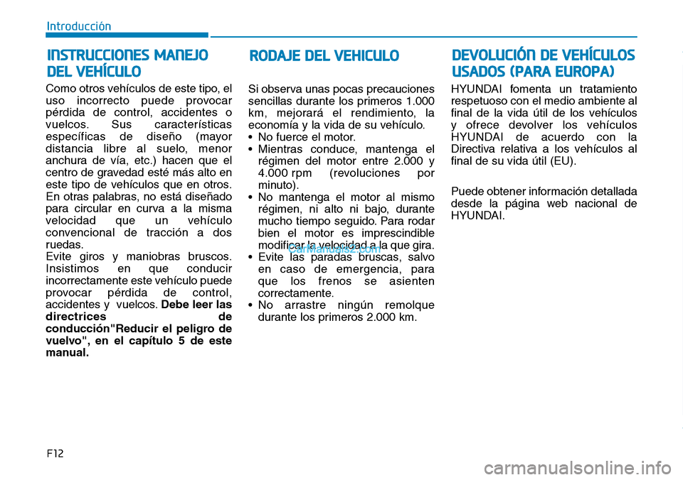 Hyundai Santa Fe 2019  Manual del propietario (in Spanish) F12
Introducción
Como otros vehículos de este tipo, el
uso incorrecto puede provocar
pérdida de control, accidentes o
vuelcos. Sus características
específicas de diseño (mayor
distancia libre al