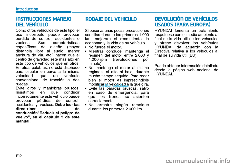 Hyundai Santa Fe 2019 Manual del propietario (in Spanish) F12
Introducción
Como otros vehículos de este tipo, el
uso incorrecto puede provocar
pérdida de control, accidentes o
vuelcos. Sus características
específicas de diseño (mayor
distancia libre al Hyundai Santa Fe 2019 Manual del propietario (in Spanish) F12
Introducción
Como otros vehículos de este tipo, el
uso incorrecto puede provocar
pérdida de control, accidentes o
vuelcos. Sus características
específicas de diseño (mayor
distancia libre al
