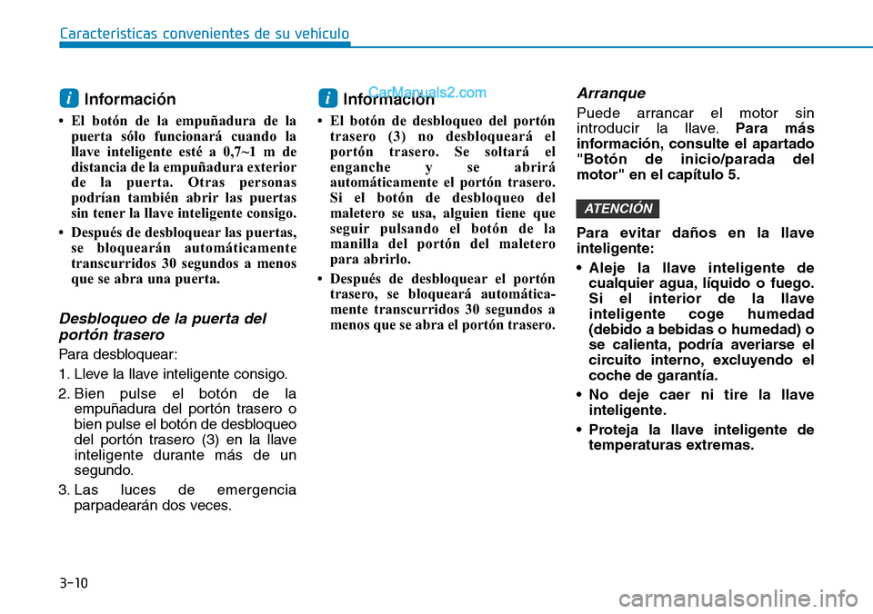 Hyundai Santa Fe 2019 Manual del propietario (in Spanish) 3-10
Características convenientes de su vehículo
Información
• El botón de la empuñadura de la
puerta sólo funcionará cuando la
llave inteligente esté a 0,7~1 m de
distancia de la empuñadur Hyundai Santa Fe 2019 Manual del propietario (in Spanish) 3-10
Características convenientes de su vehículo
Información
• El botón de la empuñadura de la
puerta sólo funcionará cuando la
llave inteligente esté a 0,7~1 m de
distancia de la empuñadur