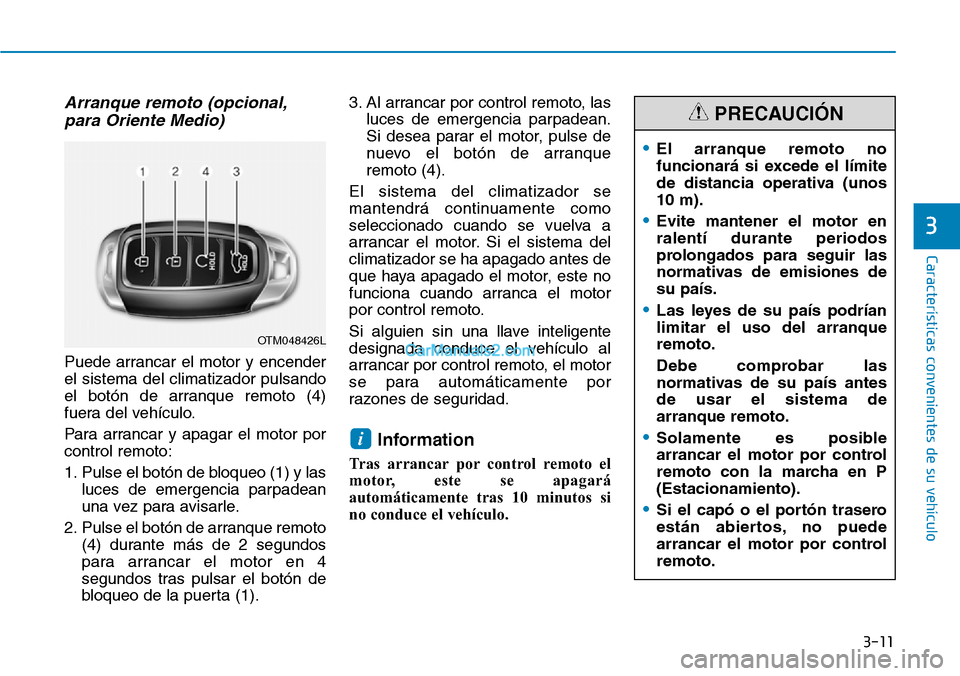 Hyundai Santa Fe 2019 Manual del propietario (in Spanish) 3-11
Características convenientes de su vehículo
3
Arranque remoto (opcional,
para Oriente Medio)
Puede arrancar el motor y encender
el sistema del climatizador pulsando
el botón de arranque remoto Hyundai Santa Fe 2019 Manual del propietario (in Spanish) 3-11
Características convenientes de su vehículo
3
Arranque remoto (opcional,
para Oriente Medio)
Puede arrancar el motor y encender
el sistema del climatizador pulsando
el botón de arranque remoto