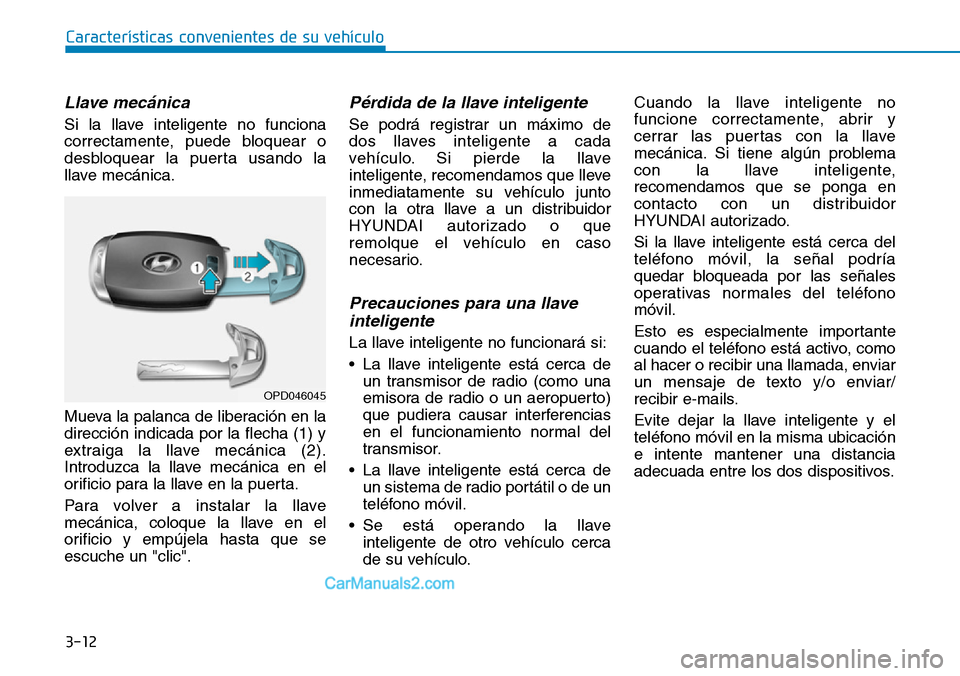 Hyundai Santa Fe 2019 Manual del propietario (in Spanish) 3-12
Llave mecánica
Si la llave inteligente no funciona
correctamente, puede bloquear o
desbloquear la puerta usando la
llave mecánica.
Mueva la palanca de liberación en la
dirección indicada por Hyundai Santa Fe 2019 Manual del propietario (in Spanish) 3-12
Llave mecánica
Si la llave inteligente no funciona
correctamente, puede bloquear o
desbloquear la puerta usando la
llave mecánica.
Mueva la palanca de liberación en la
dirección indicada por