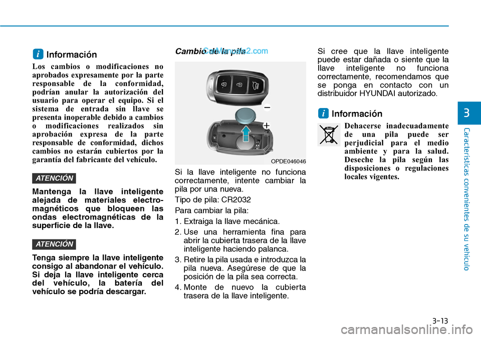 Hyundai Santa Fe 2019 Manual del propietario (in Spanish) 3-13
Características convenientes de su vehículo
Información
Los cambios o modificaciones no
aprobados expresamente por la parte
responsable de la conformidad,
podrían anular la autorización del
Hyundai Santa Fe 2019 Manual del propietario (in Spanish) 3-13
Características convenientes de su vehículo
Información
Los cambios o modificaciones no
aprobados expresamente por la parte
responsable de la conformidad,
podrían anular la autorización del