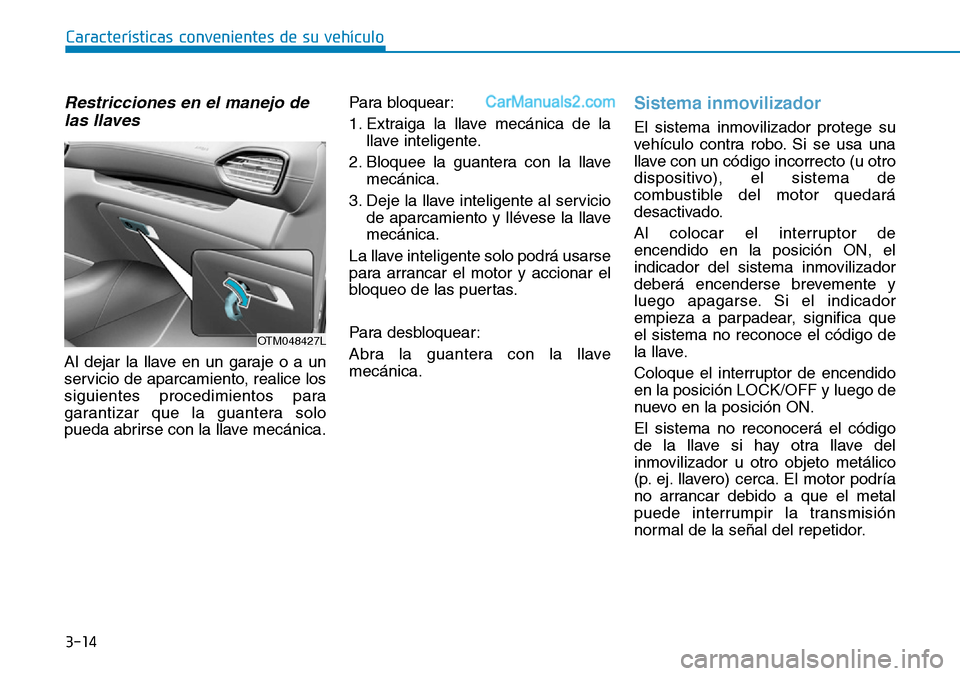 Hyundai Santa Fe 2019 Manual del propietario (in Spanish) 3-14
Restricciones en el manejo de
las llaves
Al dejar la llave en un garaje o a un
servicio de aparcamiento, realice los
siguientes procedimientos para
garantizar que la guantera solo
pueda abrirse c Hyundai Santa Fe 2019 Manual del propietario (in Spanish) 3-14
Restricciones en el manejo de
las llaves
Al dejar la llave en un garaje o a un
servicio de aparcamiento, realice los
siguientes procedimientos para
garantizar que la guantera solo
pueda abrirse c