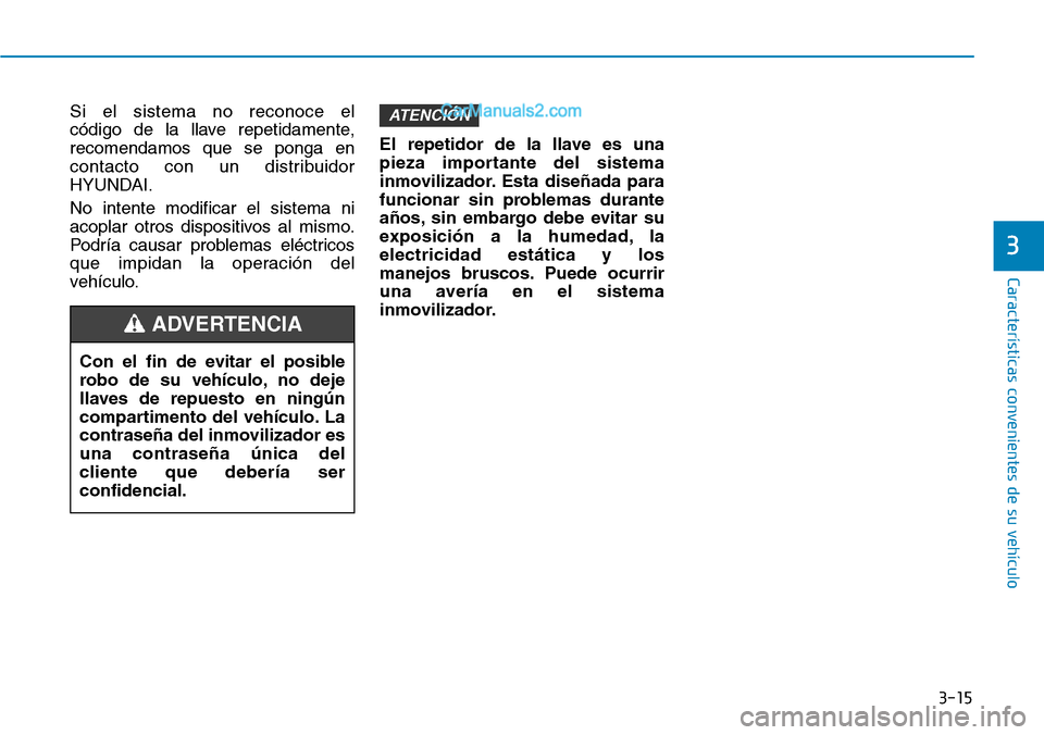 Hyundai Santa Fe 2019 Manual del propietario (in Spanish) 3-15
Características convenientes de su vehículo
Si el sistema no reconoce el
código de la llave repetidamente,
recomendamos que se ponga en
contacto con un distribuidor
HYUNDAI.
No intente modifi Hyundai Santa Fe 2019 Manual del propietario (in Spanish) 3-15
Características convenientes de su vehículo
Si el sistema no reconoce el
código de la llave repetidamente,
recomendamos que se ponga en
contacto con un distribuidor
HYUNDAI.
No intente modifi