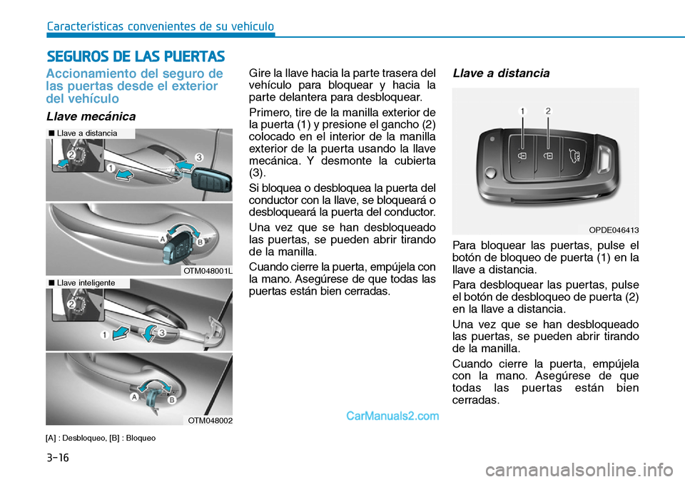 Hyundai Santa Fe 2019  Manual del propietario (in Spanish) 3-16
Accionamiento del seguro de
las puertas desde el exterior
del vehículo
Llave mecánica
[A] : Desbloqueo, [B] : Bloqueo
Gire la llave hacia la parte trasera del
vehículo para bloquear y hacia la