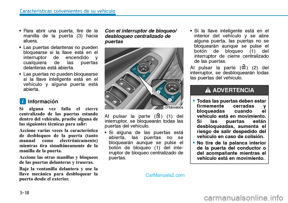 Hyundai Santa Fe 2019 Manual del propietario (in Spanish) 3-18
• Para abrir una puerta, tire de la
manilla de la puerta (3) hacia
afuera.
• Las puertas delanteras no pueden
bloquearse si la llave está en el
interruptor de encendido y
cualquiera de las p Hyundai Santa Fe 2019 Manual del propietario (in Spanish) 3-18
• Para abrir una puerta, tire de la
manilla de la puerta (3) hacia
afuera.
• Las puertas delanteras no pueden
bloquearse si la llave está en el
interruptor de encendido y
cualquiera de las p