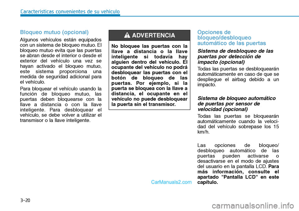 Hyundai Santa Fe 2019 Manual del propietario (in Spanish) 3-20
Bloqueo mutuo (opcional)
Algunos vehículos están equipados
con un sistema de bloqueo mutuo. El
bloqueo mutuo evita que las puertas
se abran desde el interior o desde el
exterior del vehículo u Hyundai Santa Fe 2019 Manual del propietario (in Spanish) 3-20
Bloqueo mutuo (opcional)
Algunos vehículos están equipados
con un sistema de bloqueo mutuo. El
bloqueo mutuo evita que las puertas
se abran desde el interior o desde el
exterior del vehículo u