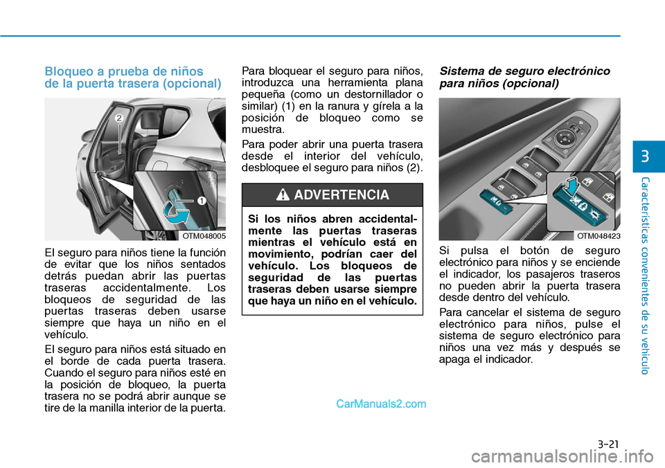 Hyundai Santa Fe 2019 Manual del propietario (in Spanish) 3-21
Características convenientes de su vehículo
Bloqueo a prueba de niños
de la puerta trasera (opcional)
El seguro para niños tiene la función
de evitar que los niños sentados
detrás puedan Hyundai Santa Fe 2019 Manual del propietario (in Spanish) 3-21
Características convenientes de su vehículo
Bloqueo a prueba de niños
de la puerta trasera (opcional)
El seguro para niños tiene la función
de evitar que los niños sentados
detrás puedan