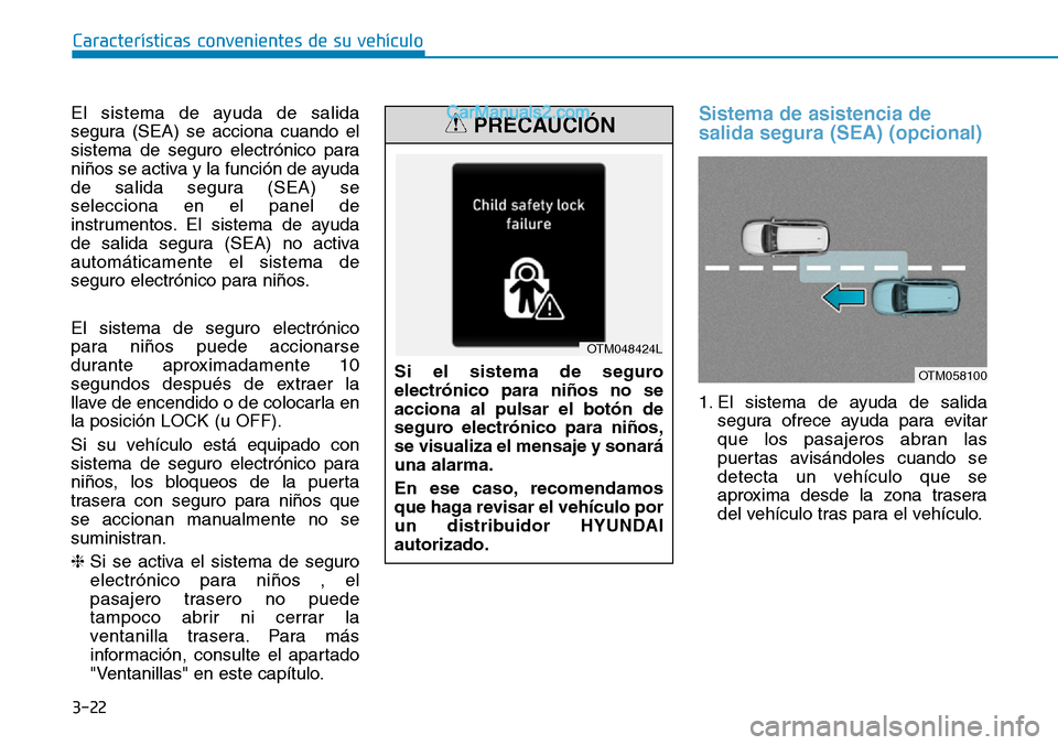 Hyundai Santa Fe 2019 Manual del propietario (in Spanish) 3-22
Características convenientes de su vehículo
El sistema de ayuda de salida
segura (SEA) se acciona cuando el
sistema de seguro electrónico para
niños se activa y la función de ayuda
de salida Hyundai Santa Fe 2019 Manual del propietario (in Spanish) 3-22
Características convenientes de su vehículo
El sistema de ayuda de salida
segura (SEA) se acciona cuando el
sistema de seguro electrónico para
niños se activa y la función de ayuda
de salida