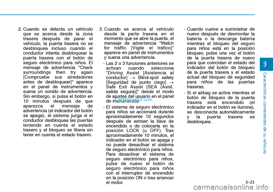 Hyundai Santa Fe 2019 Manual del propietario (in Spanish) 3-23
Características convenientes de su vehículo
3
2. Cuando se detecta un vehículo
que se acerca desde la zona
trasera después de parar el
vehículo, la puerta trasera no se
desbloquea incluso cu Hyundai Santa Fe 2019 Manual del propietario (in Spanish) 3-23
Características convenientes de su vehículo
3
2. Cuando se detecta un vehículo
que se acerca desde la zona
trasera después de parar el
vehículo, la puerta trasera no se
desbloquea incluso cu