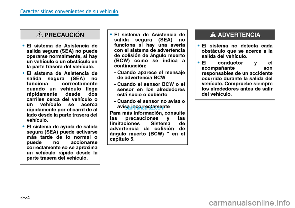 Hyundai Santa Fe 2019 Manual del propietario (in Spanish) 3-24
Características convenientes de su vehículo
•El sistema de Asistencia de
salida segura (SEA) no puede
operarse normalmente, si hay
un vehículo o un obstáculo en
la parte trasera del vehícu Hyundai Santa Fe 2019 Manual del propietario (in Spanish) 3-24
Características convenientes de su vehículo
•El sistema de Asistencia de
salida segura (SEA) no puede
operarse normalmente, si hay
un vehículo o un obstáculo en
la parte trasera del vehícu
