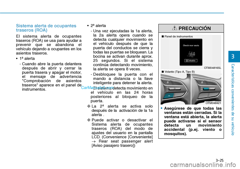 Hyundai Santa Fe 2019 Manual del propietario (in Spanish) 3-25
Características convenientes de su vehículo
Sistema alerta de ocupantes
traseros (ROA)
El sistema alerta de ocupantes
traseros (ROA) se usa para ayudar a
prevenir que se abandona el
vehículo d Hyundai Santa Fe 2019 Manual del propietario (in Spanish) 3-25
Características convenientes de su vehículo
Sistema alerta de ocupantes
traseros (ROA)
El sistema alerta de ocupantes
traseros (ROA) se usa para ayudar a
prevenir que se abandona el
vehículo d