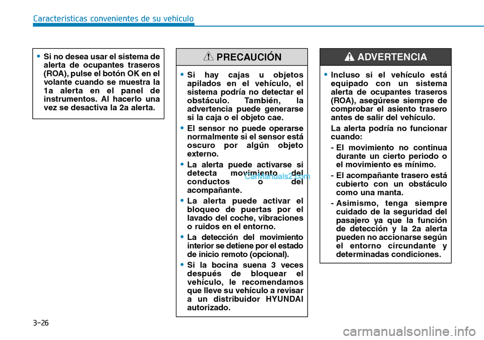 Hyundai Santa Fe 2019 Manual del propietario (in Spanish) 3-26
Características convenientes de su vehículo
•Si no desea usar el sistema de
alerta de ocupantes traseros
(ROA), pulse el botón OK en el
volante cuando se muestra la
1a alerta en el panel de
Hyundai Santa Fe 2019 Manual del propietario (in Spanish) 3-26
Características convenientes de su vehículo
•Si no desea usar el sistema de
alerta de ocupantes traseros
(ROA), pulse el botón OK en el
volante cuando se muestra la
1a alerta en el panel de