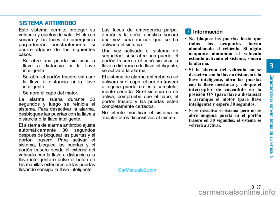 Hyundai Santa Fe 2019 Manual del propietario (in Spanish) 3-27
Características convenientes de su vehículo
Este sistema permite proteger su
vehículo y objetos de valor. El claxon
sonará y las luces de emergencia
parpadearán constantemente si
ocurre algu Hyundai Santa Fe 2019 Manual del propietario (in Spanish) 3-27
Características convenientes de su vehículo
Este sistema permite proteger su
vehículo y objetos de valor. El claxon
sonará y las luces de emergencia
parpadearán constantemente si
ocurre algu