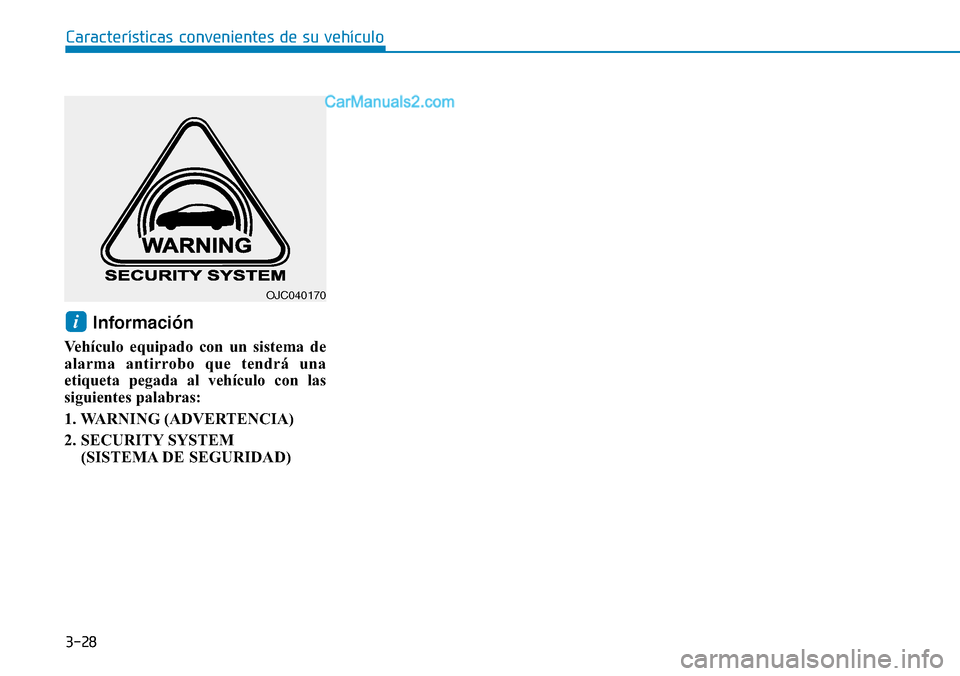 Hyundai Santa Fe 2019 Manual del propietario (in Spanish) 3-28
Características convenientes de su vehículo
Información
Vehículo equipado con un sistema de
alarma antirrobo que tendrá una
etiqueta pegada al vehículo con las
siguientes palabras:
1. WARN Hyundai Santa Fe 2019 Manual del propietario (in Spanish) 3-28
Características convenientes de su vehículo
Información
Vehículo equipado con un sistema de
alarma antirrobo que tendrá una
etiqueta pegada al vehículo con las
siguientes palabras:
1. WARN