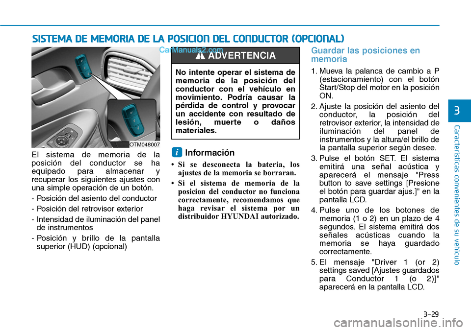 Hyundai Santa Fe 2019  Manual del propietario (in Spanish) 3-29
Características convenientes de su vehículo
SISTEMA DE MEMORIA DE LA POSICION DEL CONDUCTOR (OPCIONAL)
3
El sistema de memoria de la
posición del conductor se ha
equipado para almacenar y
recu