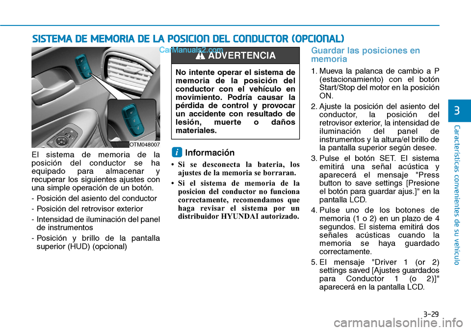 Hyundai Santa Fe 2019 Manual del propietario (in Spanish) 3-29
Características convenientes de su vehículo
SISTEMA DE MEMORIA DE LA POSICION DEL CONDUCTOR (OPCIONAL)
3
El sistema de memoria de la
posición del conductor se ha
equipado para almacenar y
recu Hyundai Santa Fe 2019 Manual del propietario (in Spanish) 3-29
Características convenientes de su vehículo
SISTEMA DE MEMORIA DE LA POSICION DEL CONDUCTOR (OPCIONAL)
3
El sistema de memoria de la
posición del conductor se ha
equipado para almacenar y
recu