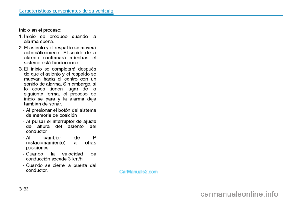 Hyundai Santa Fe 2019 Manual del propietario (in Spanish) 3-32
Inicio en el proceso:
1. Inicio se produce cuando la
alarma suena.
2. El asiento y el respaldo se moverá
automáticamente. El sonido de la
alarma continuará mientras el
sistema está funcionand Hyundai Santa Fe 2019 Manual del propietario (in Spanish) 3-32
Inicio en el proceso:
1. Inicio se produce cuando la
alarma suena.
2. El asiento y el respaldo se moverá
automáticamente. El sonido de la
alarma continuará mientras el
sistema está funcionand