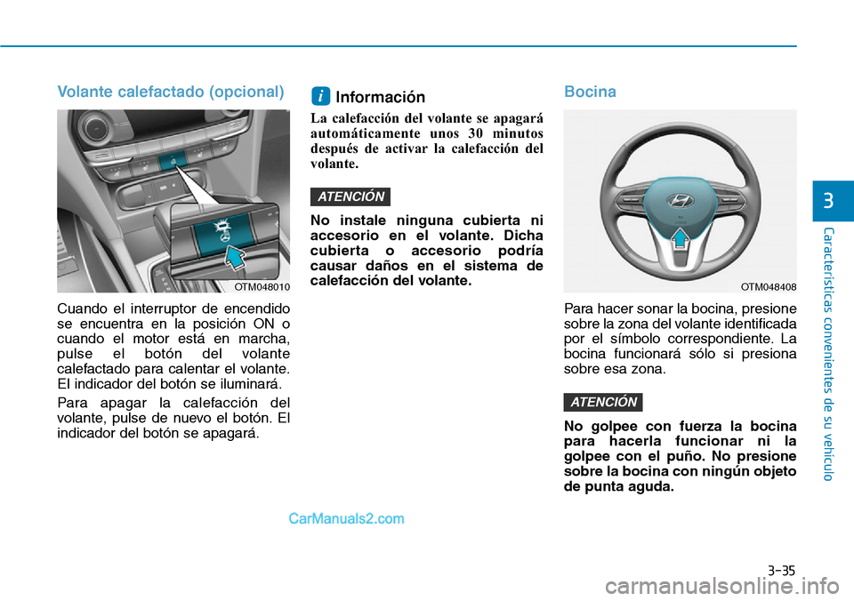 Hyundai Santa Fe 2019 Manual del propietario (in Spanish) 3-35
Características convenientes de su vehículo
Volante calefactado (opcional)
Cuando el interruptor de encendido
se encuentra en la posición ON o
cuando el motor está en marcha,
pulse el botón Hyundai Santa Fe 2019 Manual del propietario (in Spanish) 3-35
Características convenientes de su vehículo
Volante calefactado (opcional)
Cuando el interruptor de encendido
se encuentra en la posición ON o
cuando el motor está en marcha,
pulse el botón