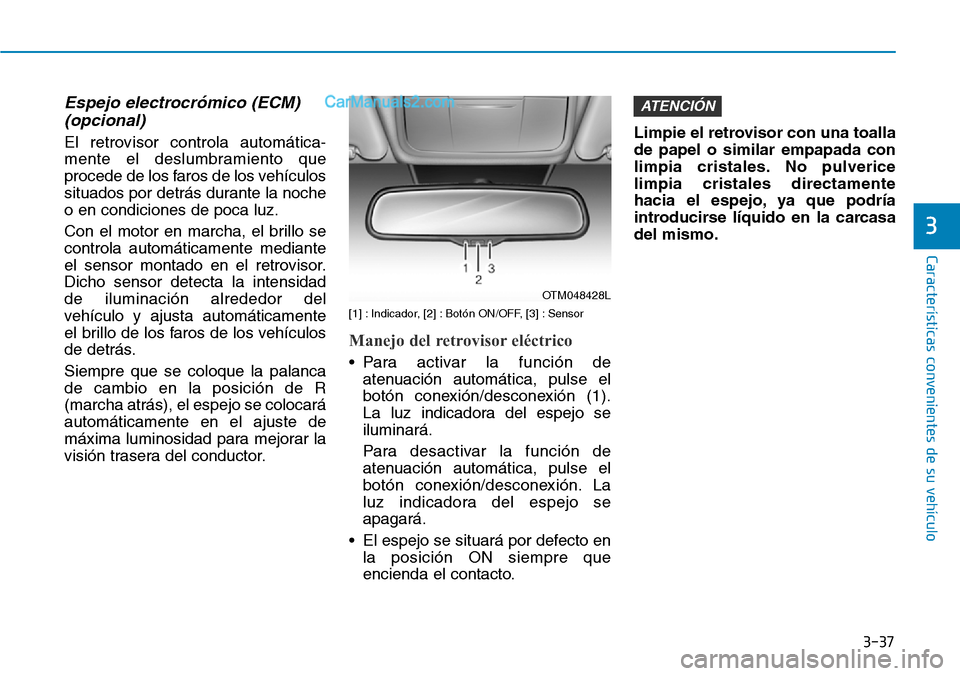 Hyundai Santa Fe 2019 Manual del propietario (in Spanish) 3-37
Características convenientes de su vehículo
3
Espejo electrocrómico (ECM)
(opcional)
El retrovisor controla automática-
mente el deslumbramiento que
procede de los faros de los vehículos
si Hyundai Santa Fe 2019 Manual del propietario (in Spanish) 3-37
Características convenientes de su vehículo
3
Espejo electrocrómico (ECM)
(opcional)
El retrovisor controla automática-
mente el deslumbramiento que
procede de los faros de los vehículos
si