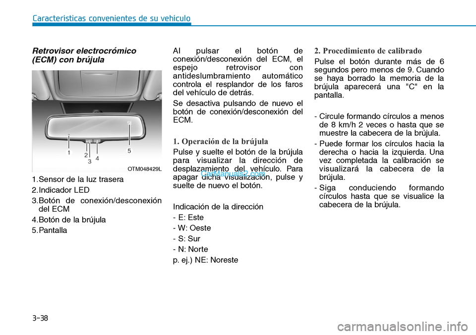 Hyundai Santa Fe 2019 Manual del propietario (in Spanish) 3-38
Retrovisor electrocrómico
(ECM) con brújula
1.Sensor de la luz trasera
2.Indicador LED
3.Botón de conexión/desconexión
del ECM
4.Botón de la brújula
5.PantallaAl pulsar el botón de
conexi Hyundai Santa Fe 2019 Manual del propietario (in Spanish) 3-38
Retrovisor electrocrómico
(ECM) con brújula
1.Sensor de la luz trasera
2.Indicador LED
3.Botón de conexión/desconexión
del ECM
4.Botón de la brújula
5.PantallaAl pulsar el botón de
conexi