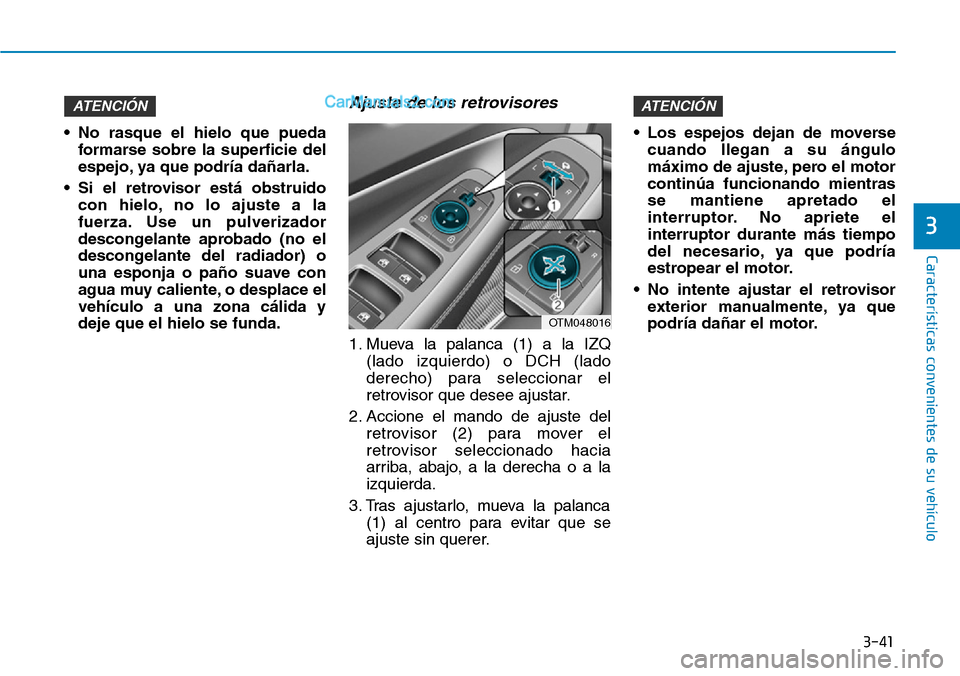 Hyundai Santa Fe 2019 Manual del propietario (in Spanish) 3-41
Características convenientes de su vehículo
3
• No rasque el hielo que pueda
formarse sobre la superficie del
espejo, ya que podría dañarla.
• Si el retrovisor está obstruido
con hielo, Hyundai Santa Fe 2019 Manual del propietario (in Spanish) 3-41
Características convenientes de su vehículo
3
• No rasque el hielo que pueda
formarse sobre la superficie del
espejo, ya que podría dañarla.
• Si el retrovisor está obstruido
con hielo,