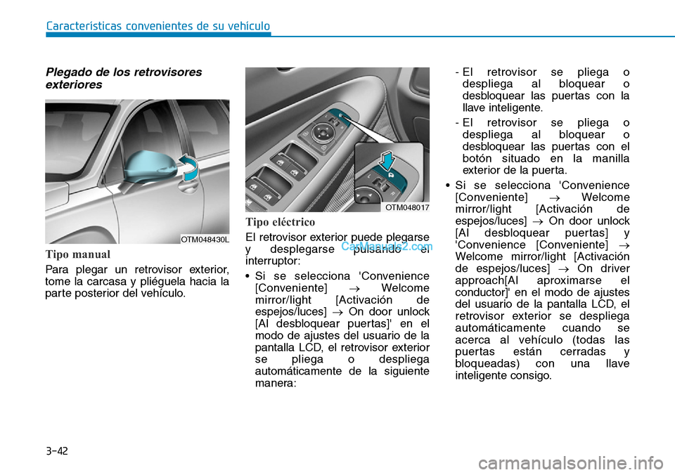 Hyundai Santa Fe 2019 Manual del propietario (in Spanish) 3-42
Características convenientes de su vehículo
Plegado de los retrovisores
exteriores
Tipo manual
Para plegar un retrovisor exterior,
tome la carcasa y pliéguela hacia la
parte posterior del veh Hyundai Santa Fe 2019 Manual del propietario (in Spanish) 3-42
Características convenientes de su vehículo
Plegado de los retrovisores
exteriores
Tipo manual
Para plegar un retrovisor exterior,
tome la carcasa y pliéguela hacia la
parte posterior del veh