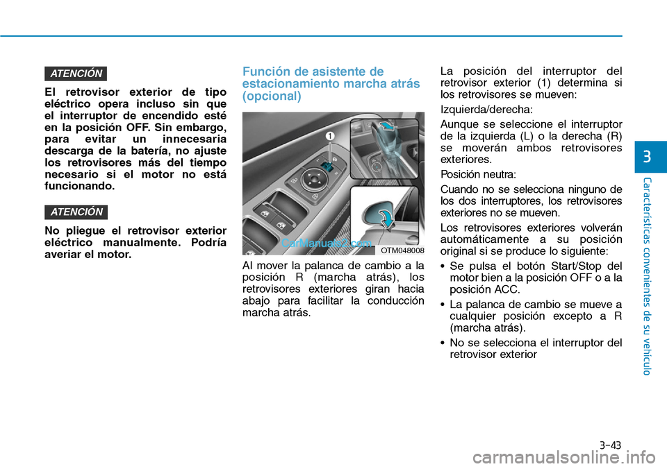 Hyundai Santa Fe 2019 Manual del propietario (in Spanish) 3-43
Características convenientes de su vehículo
El retrovisor exterior de tipo
eléctrico opera incluso sin que
el interruptor de encendido esté
en la posición OFF. Sin embargo,
para evitar un i Hyundai Santa Fe 2019 Manual del propietario (in Spanish) 3-43
Características convenientes de su vehículo
El retrovisor exterior de tipo
eléctrico opera incluso sin que
el interruptor de encendido esté
en la posición OFF. Sin embargo,
para evitar un i