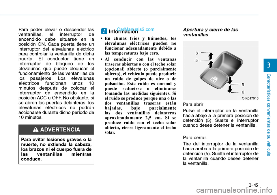Hyundai Santa Fe 2019 Manual del propietario (in Spanish) 3-45
Características convenientes de su vehículo
3
Para poder elevar o descender las
ventanillas, el interruptor de
encendido debe situarse en la
posición ON. Cada puerta tiene un
interruptor del e Hyundai Santa Fe 2019 Manual del propietario (in Spanish) 3-45
Características convenientes de su vehículo
3
Para poder elevar o descender las
ventanillas, el interruptor de
encendido debe situarse en la
posición ON. Cada puerta tiene un
interruptor del e